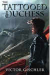 The Tattooed Duchess (A Fire Beneath the Skin) - Victor Gischler