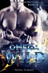 Omega: Wild (M/M GAY OMEGA DEEP CLAWS Book 2) - Noah Harris