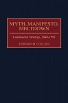 Myth, Manifesto, Meltdown: Communist Strategy, 1848-1991 - Edward M. Collins