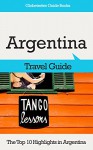 Argentina Travel Guide: The Top 10 Highlights in Argentina (Globetrotter Guide Books) - Marc Cook