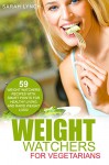 Weight Watchers: Weight Watchers For Vegetarians - 59 Weight Watchers Recipes With Smart Points For Healthy Living And Rapid Weight Loss! (2016 Smart Points, Weight Watchers, Vegetarian Cookbook) - Sarah Lynch