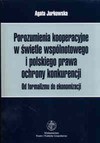 Porozumienia kooperacyjne w świetle wspólnotowego i polskiego prawa ochrony konkurencji. Od formalizmu do ekonomizacji. - Agata Jurkowska