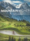 Mountain higher: Europe's Extreme, Undiscovered and Unforgettable Cycle Climbs - Daniel Friebe, Pete Goding