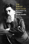 The Jewish King Lear: A Comedy in America - Jacob Gordin, Sophie Glazer, Ruth Gay