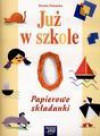 Już w szkole. Klasa 0. Papierowe składanki. Nauczanie przedszkolne - Dorota Dziamska