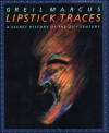 Lipstick Traces: A Secret History of the Twentieth Century - Greil Marcus