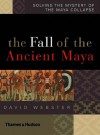 The Fall of the Ancient Maya: Solving the Mystery of the Maya Collapse - David L. Webster