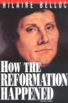 How The Reformation Happened - Hilaire Belloc