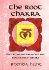 The Root Chakra: Understanding, balancing and healing the 1st chakra (Understanding, Blancing and Healing the Chakra System) - Brenda Hunt