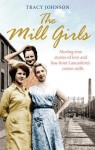 The Mill Girls: Moving true stories of love and loss from inside Lancashire's cotton mills - Tracy Johnson