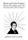 Byron and Latin Culture: Selected Proceedings of the 37th International Byron Society Conference - Peter Cochran