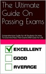 The Ultimate Guide On Passing Exams: Comprehensive Guide For All Students On How To Excel And Pass Their Exams With Ease For Life (Excellence Book 1) - Charles K