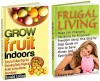 Frugal Living & Grow Fruit Indoors Box Set: Step by Step Guide on How to Save Money and and Spend Less with Easy to Follow Tips for Growing Tasty Tropical ... fruit indoors books, frugal living tips) - Ronald K.L. Collins, Alexis Hall