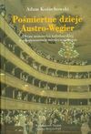 Pośmiertne dzieje Austro - Węgier. Obraz monarchii habsburskiej w piśmiennictwie międzywojennym - Kożuchowski Adam