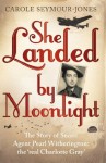 She Landed By Moonlight: The Story of Secret Agent Pearl Witherington: the 'real Charlotte Gray' - Carole Seymour-Jones