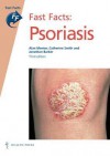 Fast Facts: Psoriais, 3rd edition (Fast Facts series) - Alan Menter, Catherine Smith, Jonathan Barker