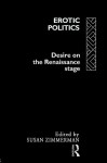 Erotic Politics: The Dynamics of Desire in the Renaissance Theatre - S. Zimmerman