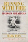 Running with Fire: The True Story of Chariots of Fire Hero Harold Abrahams - Mark Ryan, Foreword by His Royal Highness the Duke of Edinburgh
