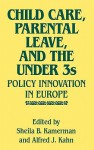 Child Care, Parental Leave, and the Under 3s: Policy Innovation in Europe - Sheila B. Kamerman