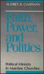 Faith, Power, and Politics: Political Ministry in Mainline Churches - Audrey R. Chapman