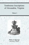 Tombstone Inscriptions of Alexandria, Virginia, Volume 2 - Wesley E. Pippenger