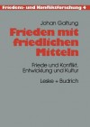 Frieden Mit Friedlichen Mitteln: Friede Und Konflikt, Entwicklung Und Kultur - Johan Galtung