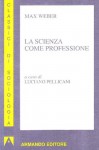 La scienza come professione - Max Weber, Luciano Pellicani