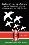 Ending Cycles of Violence: Kenyan Quaker Peacemaking Response After the 2007 Election - Judy Lumb