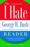 The I Hate George W. Bush Reader: Why Dubya Is Wrong About Absolutely Everything - Clint Willis