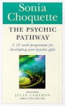 The Psychic Pathway: A 12-Week Programme for Developing Your Psychic Gifts - Sonia Choquette, Julia Cameron