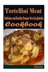 Tortellini Meat 101. Delicious, Nutritious, Low Budget, Mouth Watering Cookbook - Heviz's