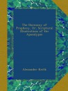 The Harmony of Prophecy, Or, Scriptural Illustrations of the Apocalypse - Alexander Keith