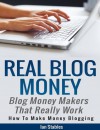 Real Blog Money: Blog money makers that really work (How to make money blogging) - Ian Stables