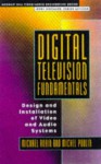 Digital Television Fundamentals: Design and Installation of Video and Audio Systems - Michael Robin, Michel Poulin