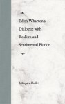 Edith Wharton's Dialogue with Realism and Sentimental Fiction - Hildegard Hoeller