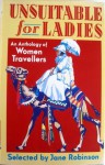 Unsuitable for Ladies: An Anthology of Women Travellers - Jane Robinson