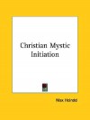 Christian Mystic Initiation - Max Heindel