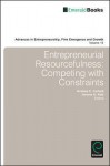 Entrepreneurial Resourcefulness: Competing with Constraints - Andrew C. Corbett, Jerome A. Katz