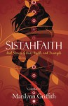 SistahFaith: Real Stories of Pain, Truth, and Triumph - Marilynn Griffith