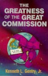 The Greatness of the Great Commission: The Christian Enterprise in a Fallen World - Kenneth L. Gentry Jr.