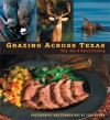 Grazing Across Texas: Rod, Gun & Ranch Cooking - Tosh Brown