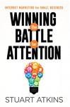 Winning The Battle For Attention: Internet Marketing For Small Business - Stuart Atkins