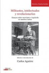 Militantes, Intelectuales y Revolucionarios. Ensayos Sobre Marxismo E Izquierda En America Latina - Carlos Aguirre