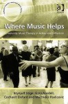 Where Music Helps: Community Music Therapy in Action and Reflection - Brynjulf Stige, Gary Ansdell, Mercedes Pavlicevic, Cochavit Elefant