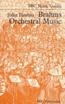 Brahms' Orchestral Music (BBC Music Guides) - John Horton