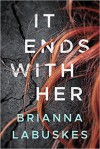 It Ends With Her - Brianna Labuskes