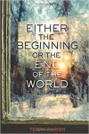Either the Beginning or the End of the World - Terry Farish
