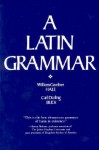 A Latin Grammar - W.G. Hale, Carl D. Buck, William Gardner Hale