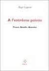 A L'extre&#X302;Me Pointe: Proust, Bataille, Blanchot - Roger Laporte