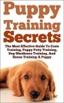 Puppy Training Secrets: The Most Effective Guide To Crate Training, Puppy Potty Training, Dog Obedience Training, And House Training A Puppy, train your puppy - Clarice Rousseau, Puppy Training